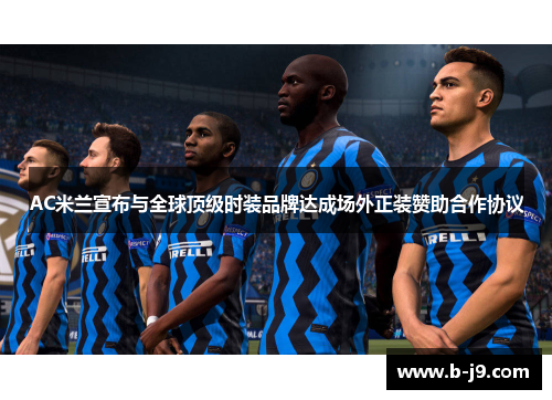 AC米兰宣布与全球顶级时装品牌达成场外正装赞助合作协议