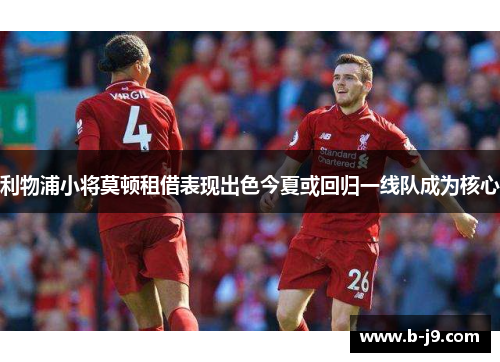利物浦小将莫顿租借表现出色今夏或回归一线队成为核心