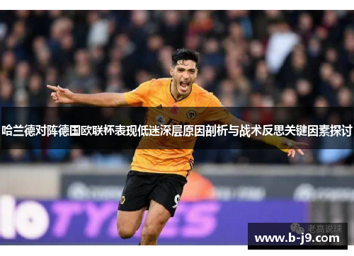 哈兰德对阵德国欧联杯表现低迷深层原因剖析与战术反思关键因素探讨
