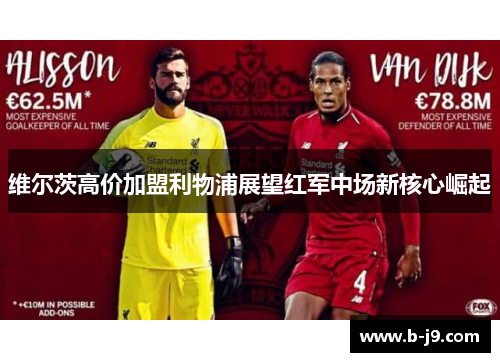 维尔茨高价加盟利物浦展望红军中场新核心崛起