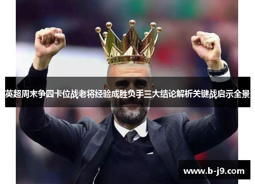 英超周末争四卡位战老将经验成胜负手三大结论解析关键战启示全景