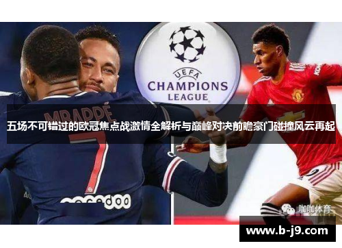 五场不可错过的欧冠焦点战激情全解析与巅峰对决前瞻豪门碰撞风云再起