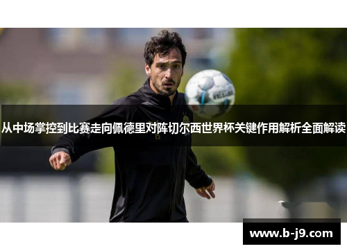 从中场掌控到比赛走向佩德里对阵切尔西世界杯关键作用解析全面解读