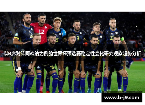 以B席对阵阿森纳为例的世界杯预选赛稳定性变化研究观察趋势分析
