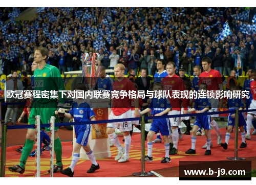 欧冠赛程密集下对国内联赛竞争格局与球队表现的连锁影响研究