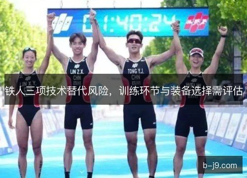 铁人三项技术替代风险，训练环节与装备选择需评估